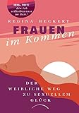 Frauen im Kommen: Der weibliche Weg zu sexuellem Glück. Selbstwertgefühl steigern, Beziehung pflegen, weibliche Lust entdecken: ein inspirierendes Buch über die Sexualität der Frau