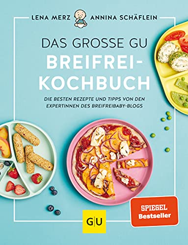 Das große GU Breifrei-Kochbuch: Die besten Rezepte und Tipps von den Expertinnen des breifreibaby-Blogs (GU Familienküche)