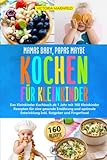 Mamas Baby, Papas maybe - Kochen für Kleinkinder: Das Kleinkinder Kochbuch ab 1 Jahr mit 160 Kleinkinder Rezepten für eine gesunde Ernährung und optimale Entwicklung Inkl. Ratgeber und Fingerfood