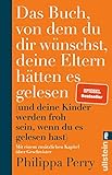 Das Buch, von dem du dir wünschst, deine Eltern hätten es gelesen: (und deine Kinder werden froh sein, wenn du es gelesen hast) | Nr. ... Bedürfnisse und Selbstheilung